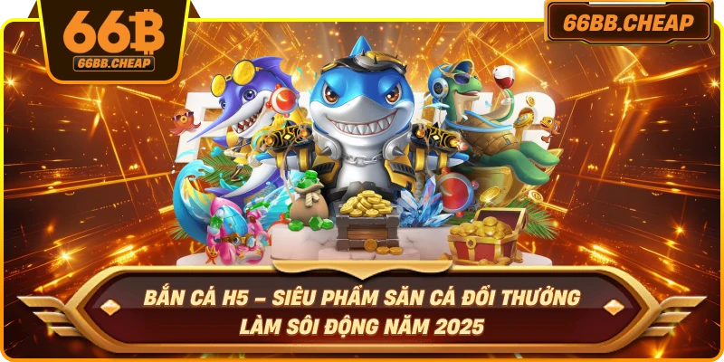Bắn Cá H5 – Siêu Phẩm Săn Cá Đổi Thưởng Làm Sôi Động Năm 2025