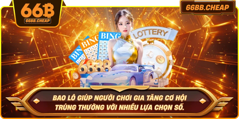 Bao lô giúp người chơi gia tăng cơ hội trúng thưởng với nhiều lựa chọn số.