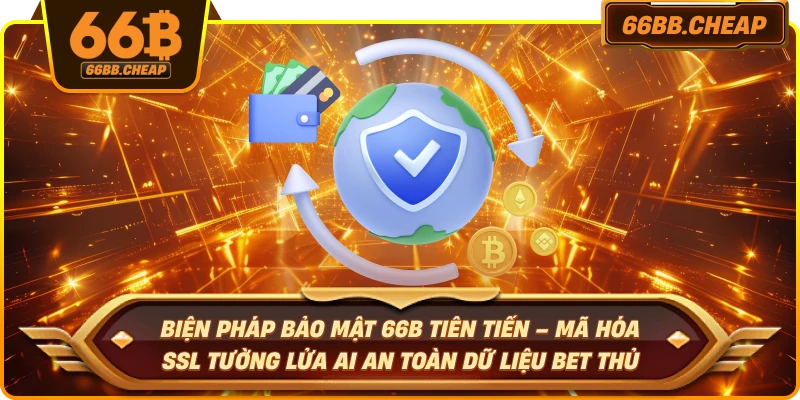 Biện pháp bảo mật 66B tiên tiến – Mã hóa SSL tường lửa AI an toàn dữ liệu bet thủ
