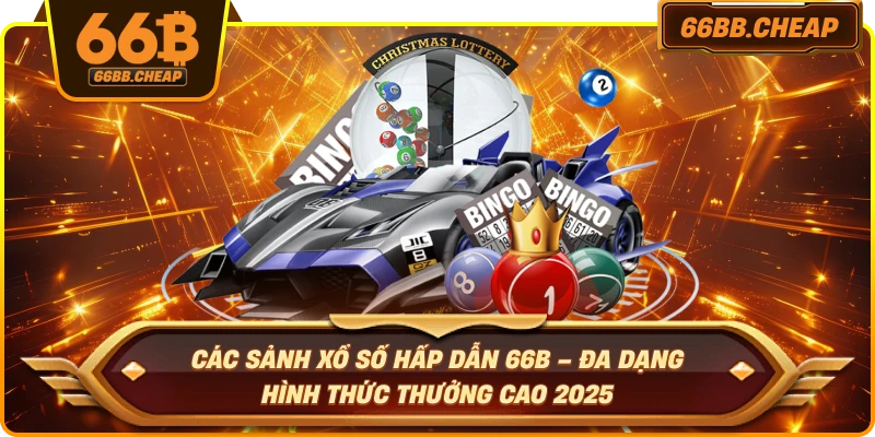 Các sảnh xổ số hấp dẫn 66B – Đa dạng hình thức thưởng cao 2025