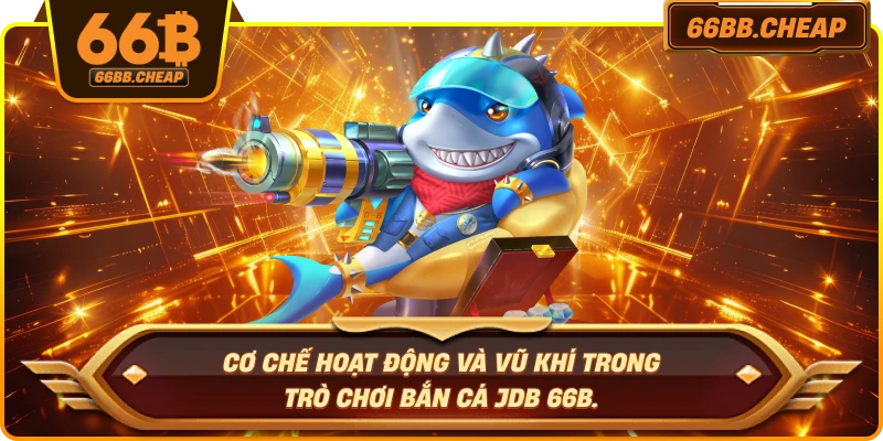 Cơ chế hoạt động và vũ khí trong trò chơi bắn cá JDB 66B.