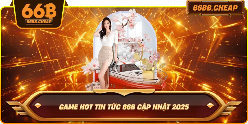 Game hot tin tức 66B cập nhật 2025
