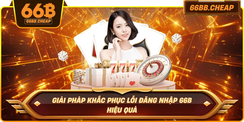 Giải pháp khắc phục lỗi đăng nhập 66B hiệu quả