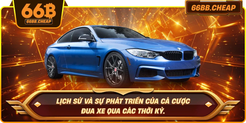 Lịch sử và sự phát triển của cá cược đua xe qua các thời kỳ.