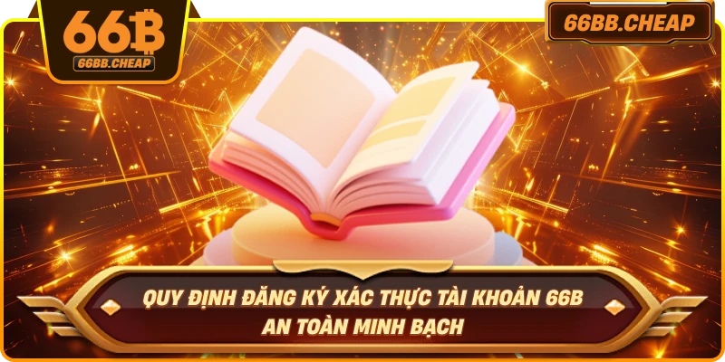 Quy định đăng ký xác thực tài khoản 66B – An toàn minh bạch
