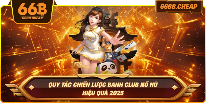 Quy tắc chiến lược Banh Club Nổ Hũ hiệu quả 2025