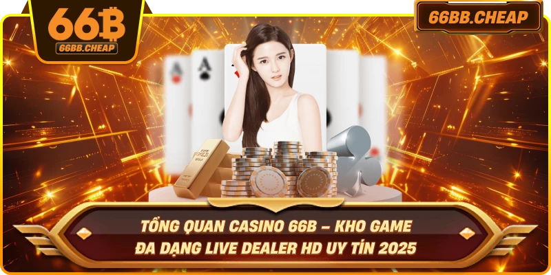 Tổng quan casino 66B – Kho game đa dạng live dealer HD uy tín 2025