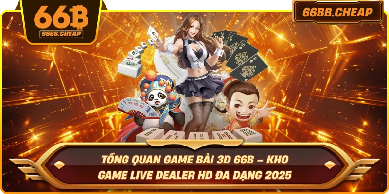 Tổng quan game bài 3D 66B – Kho game live dealer HD đa dạng 2025