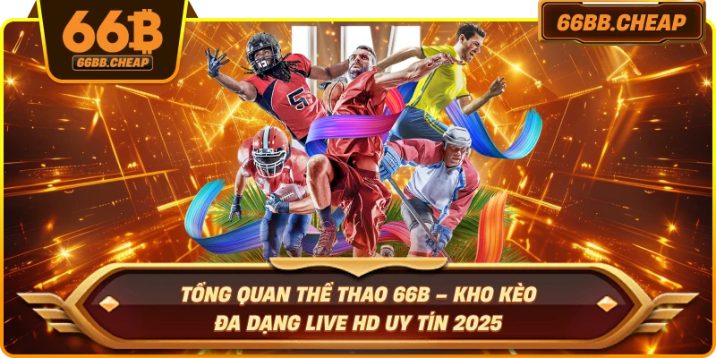 Tổng quan thể thao 66B – Kho kèo đa dạng live HD uy tín 2025