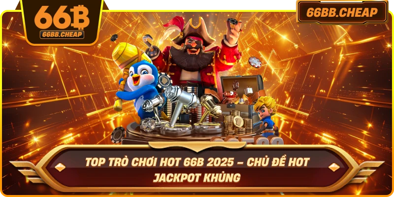 Top trò chơi hàng đầu thế giới – Chủ đề hot jackpot khủng