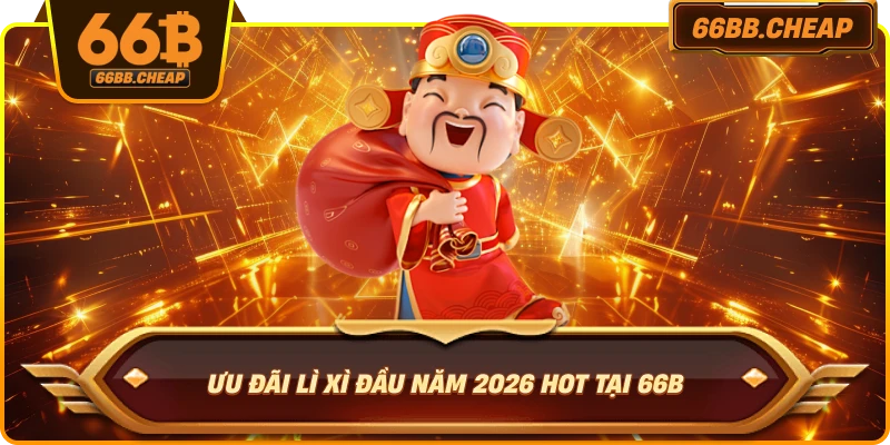 Ưu đãi lì xì đầu năm 2026 hot tại 66B